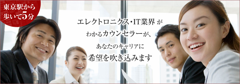 「東京駅」から歩いて5分。エレクトロニクス・IT業界が分かるカウンセラーがあなたのキャリアに希望を吹き込みます。